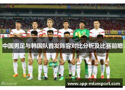 中国男足与韩国队首发阵容对比分析及比赛前瞻