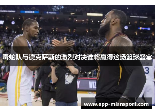 毒蛇队与德克萨斯的激烈对决谁将赢得这场篮球盛宴