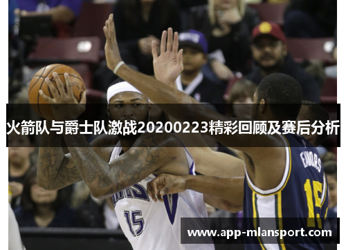 火箭队与爵士队激战20200223精彩回顾及赛后分析